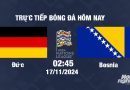 Trực tiếp Đức vs Bosnia, UEFA Nations League 2024/25, 2h45 ngày 17/11/2024